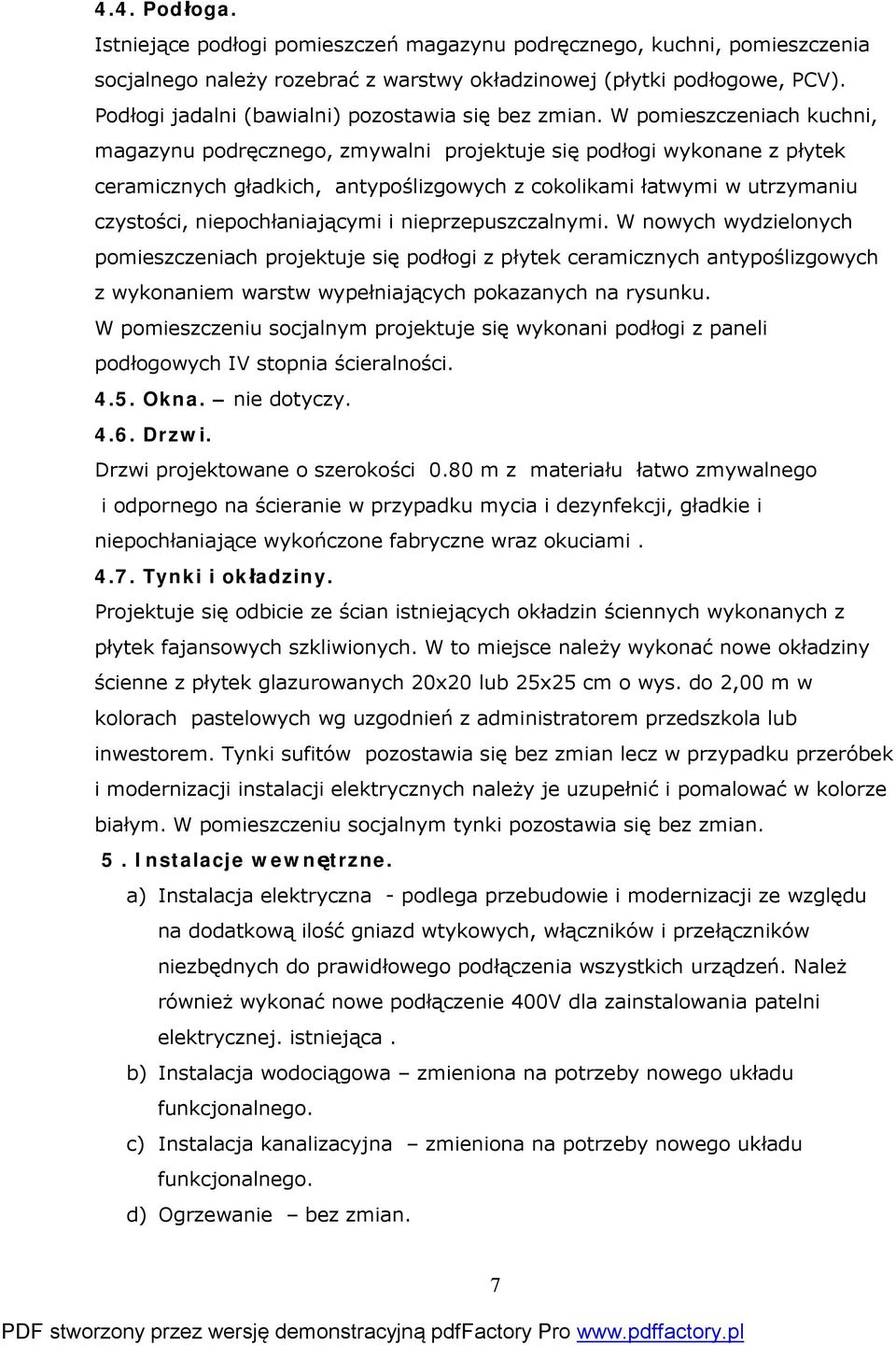 W pomieszczeniach kuchni, magazynu podręcznego, zmywalni projektuje się podłogi wykonane z płytek ceramicznych gładkich, antypoślizgowych z cokolikami łatwymi w utrzymaniu czystości,