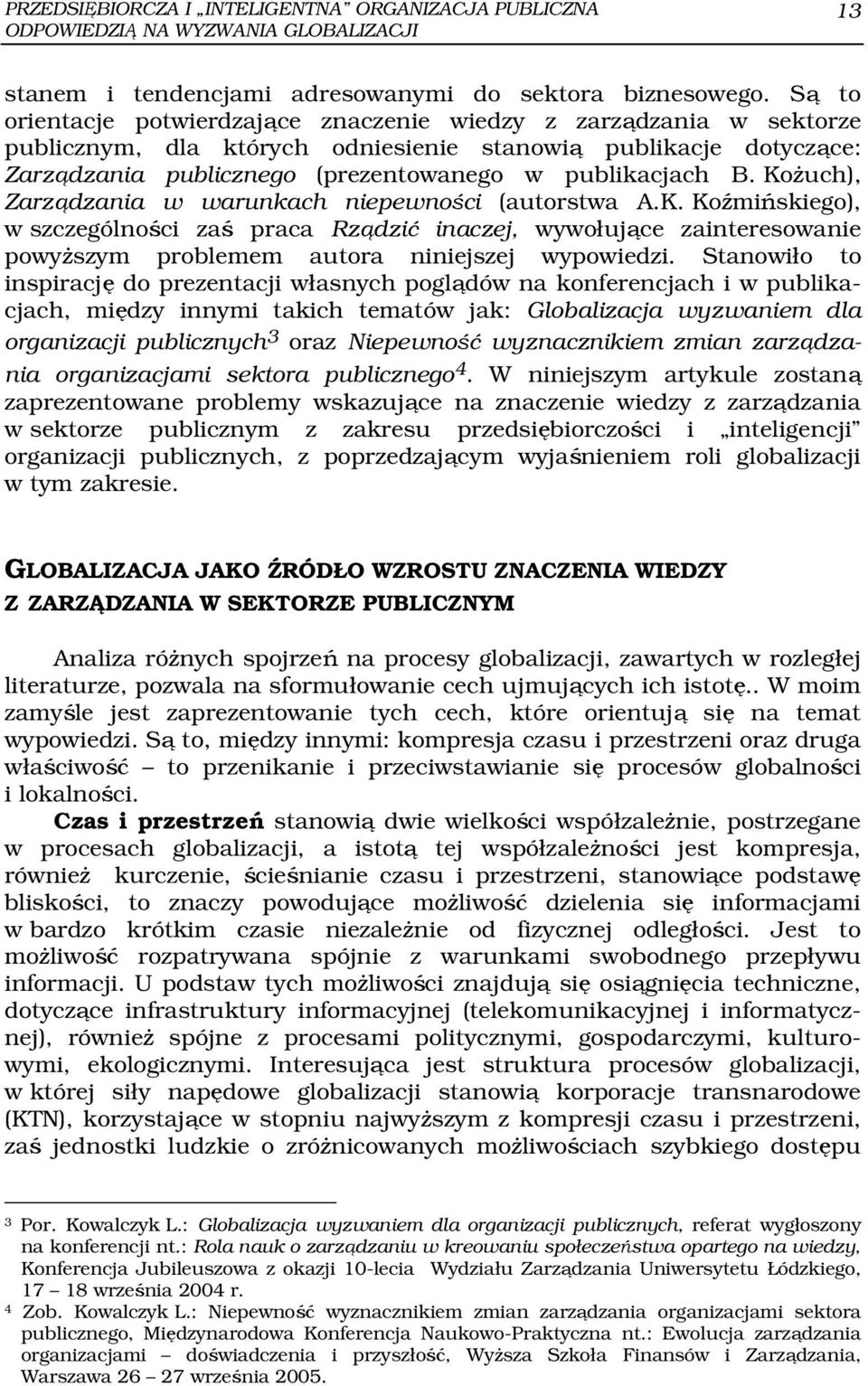 Kożuch), Zarządzania w warunkach niepewności (autorstwa A.K. Koźmińskiego), w szczególności zaś praca Rządzić inaczej, wywołujące zainteresowanie powyższym problemem autora niniejszej wypowiedzi.