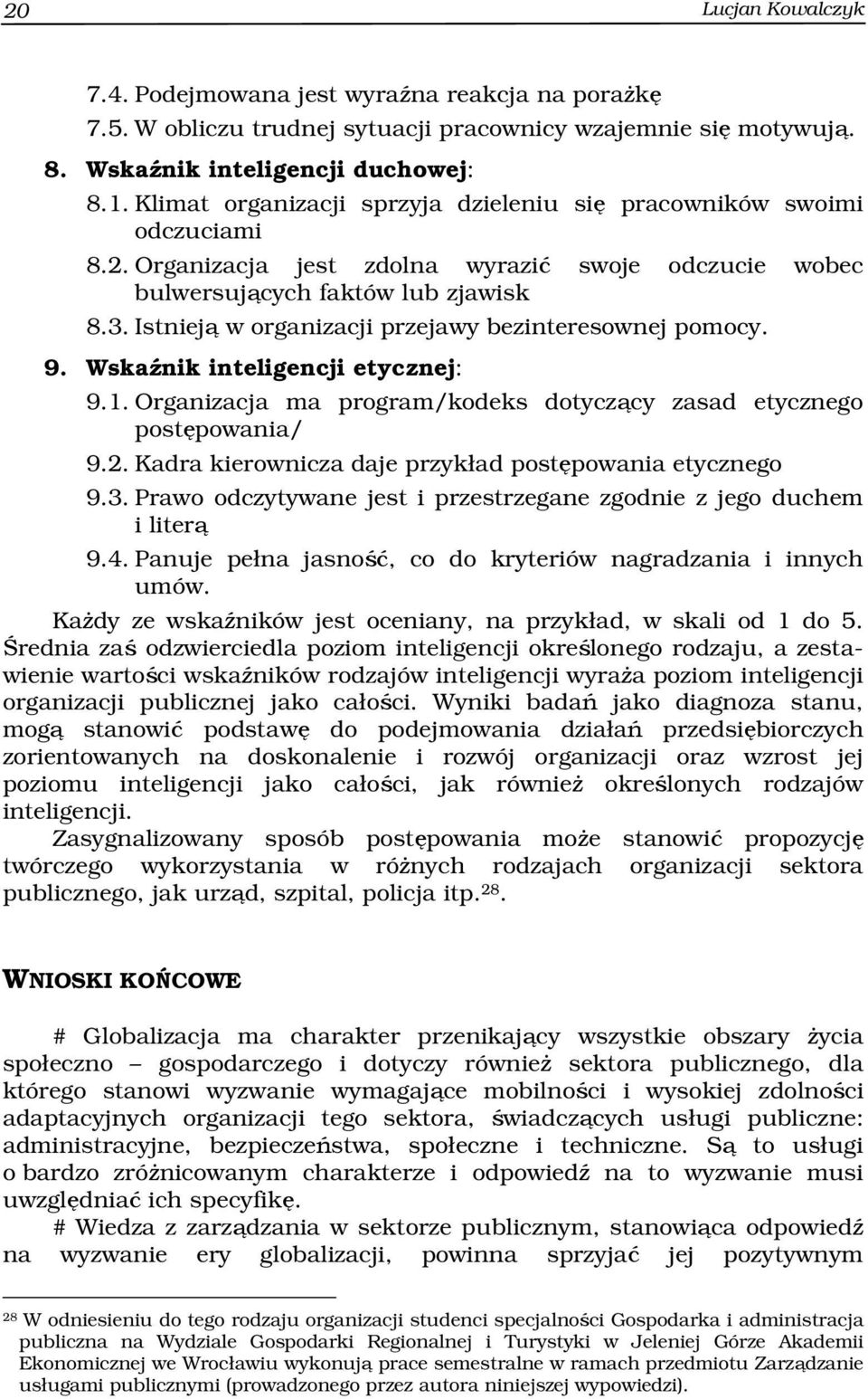 Istnieją w organizacji przejawy bezinteresownej pomocy. 9. Wskaźnik inteligencji etycznej: 9.1. Organizacja ma program/kodeks dotyczący zasad etycznego postępowania/ 9.2.