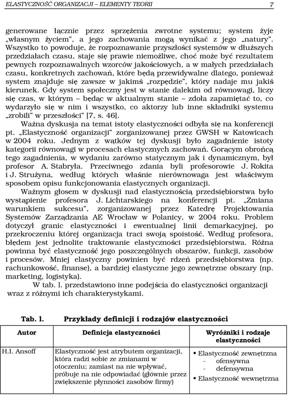 małych przedziałach czasu, konkretnych zachowań, które będą przewidywalne dlatego, ponieważ system znajduje się zawsze w jakimś rozpędzie, który nadaje mu jakiś kierunek.