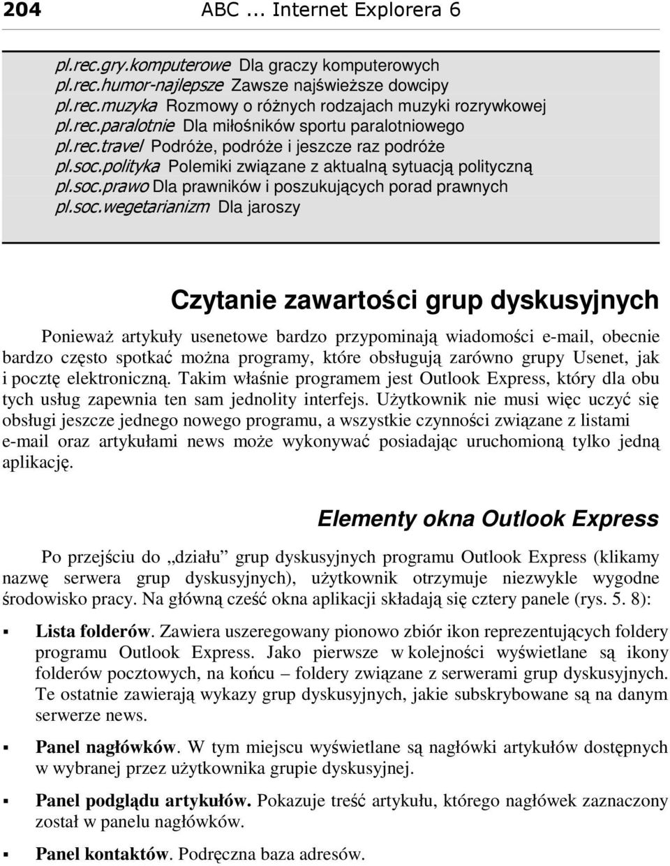 spotka mona programy, które obsługuj zarówno grupy Usenet, jak i poczt elektroniczn. Takim włanie programem jest Outlook Express, który dla obu tych usług zapewnia ten sam jednolity interfejs.