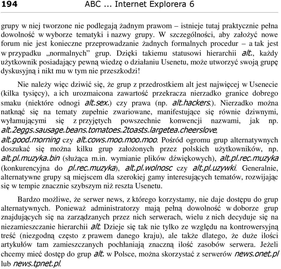 Dziki takiemu statusowi hierarchii, kady uytkownik posiadajcy pewn wiedz o działaniu Usenetu, moe utworzy swoj grup dyskusyjn i nikt mu w tym nie przeszkodzi!