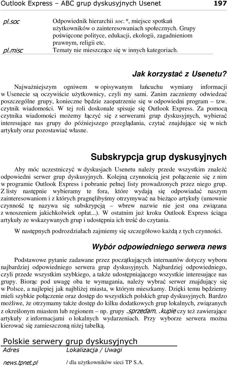 Zanim zaczniemy odwiedza poszczególne grupy, konieczne bdzie zaopatrzenie si w odpowiedni program tzw. czytnik wiadomoci. W tej roli doskonale spisuje si Outlook Express.