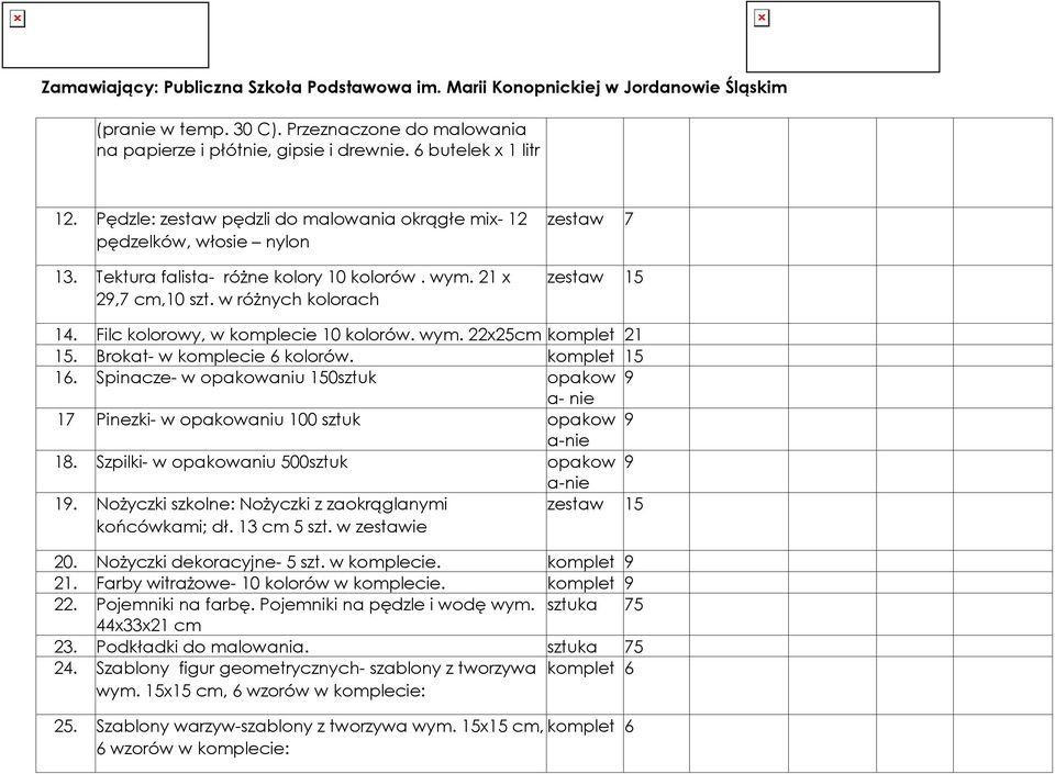 Brokat- w komplecie 6 kolorów. komplet 15 16. Spinacze- w opakowaniu 150sztuk opakow 9 a- nie 17 Pinezki- w opakowaniu 100 sztuk opakow 9 a-nie 18. Szpilki- w opakowaniu 500sztuk opakow 9 a-nie 19.