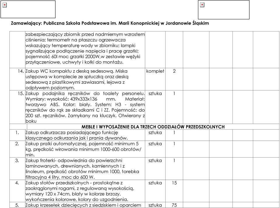 Miska komplet 2 ustępowa w komplecie ze spłuczką oraz deską sedesową z plastikowymi zawiasami, lejowa z odpływem poziomym. 15. Zakup podajnika ręczników do toalety personelu.