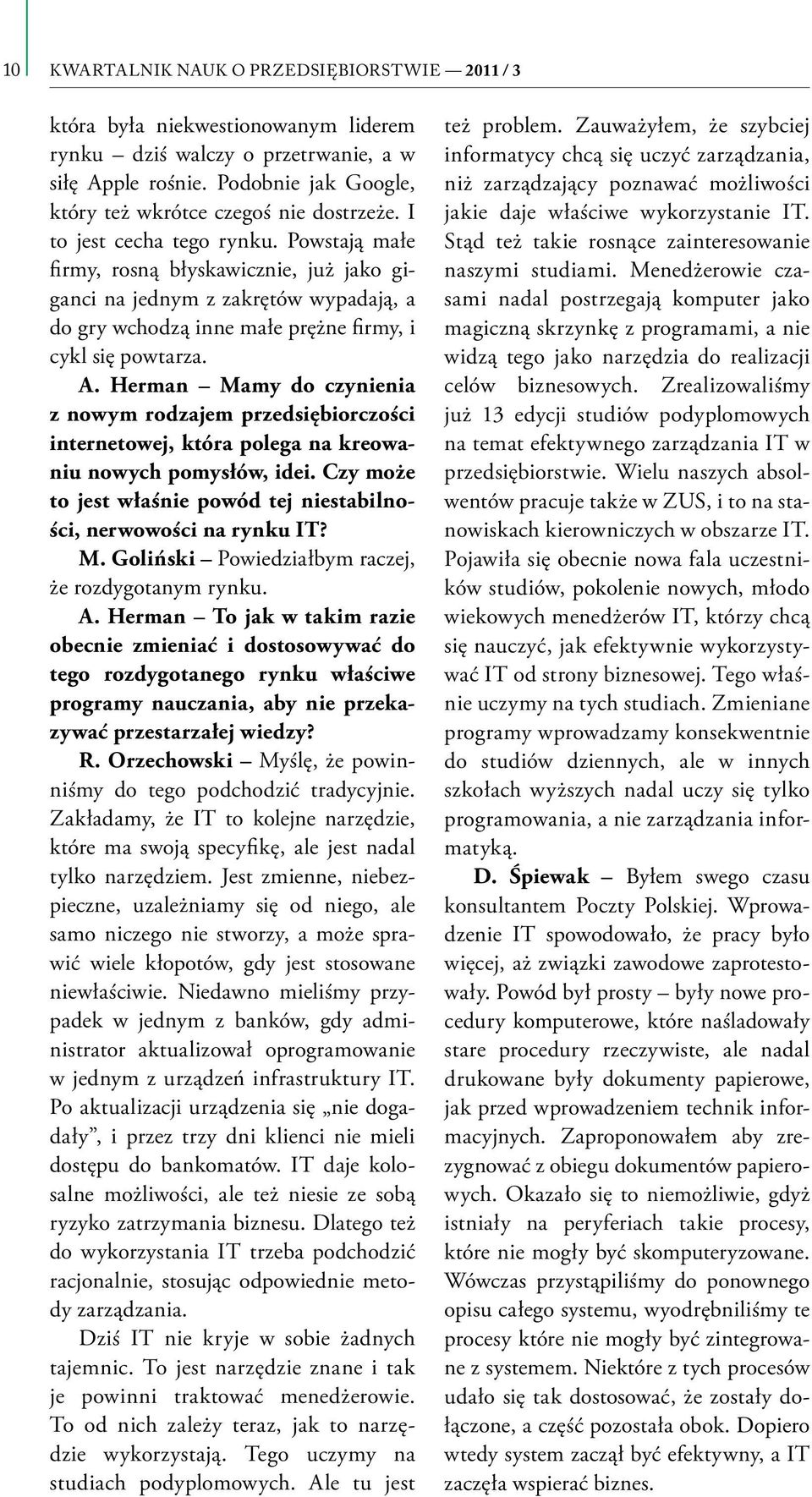 Powstają małe firmy, rosną błyskawicznie, już jako giganci na jednym z zakrętów wypadają, a do gry wchodzą inne małe prężne firmy, i cykl się powtarza. A.