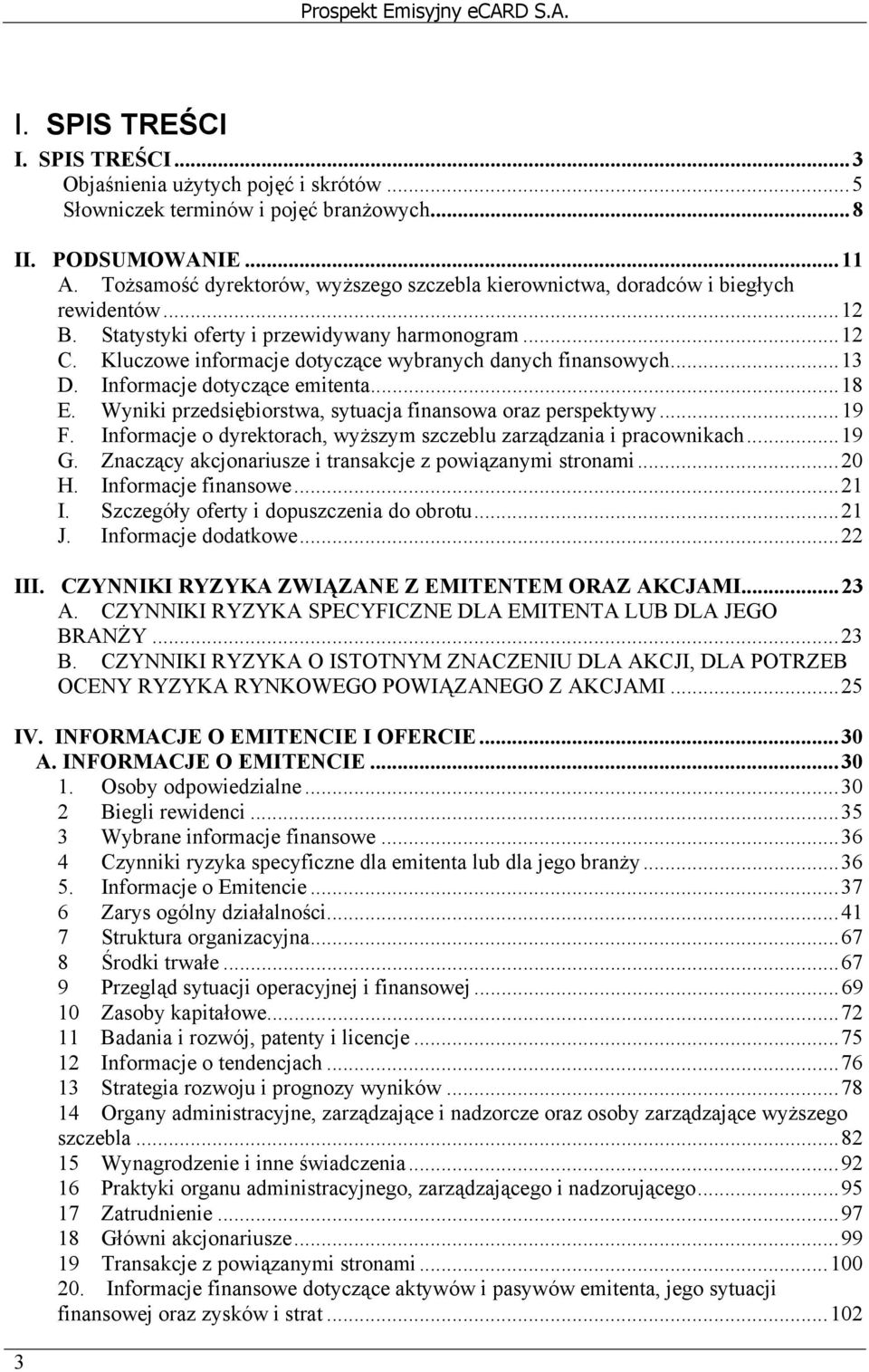 Kluczowe informacje dotyczące wybranych danych finansowych...13 D. Informacje dotyczące emitenta...18 E. Wyniki przedsiębiorstwa, sytuacja finansowa oraz perspektywy...19 F.