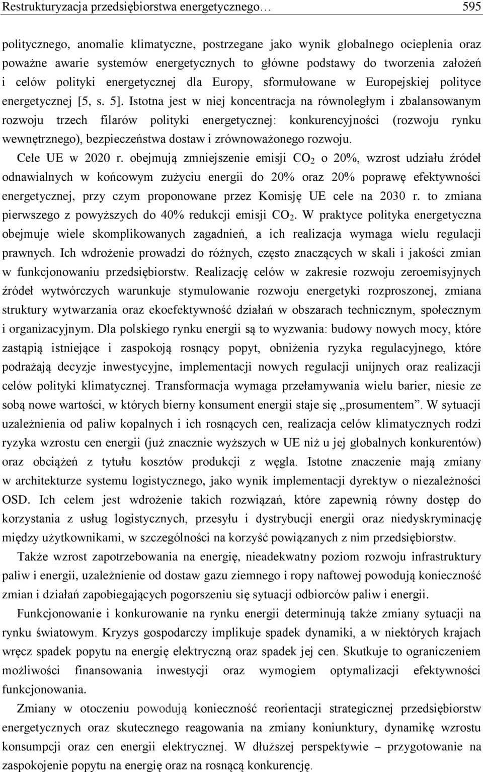 Istotna jest w niej koncentracja na równoległym i zbalansowanym rozwoju trzech filarów polityki energetycznej: konkurencyjności (rozwoju rynku wewnętrznego), bezpieczeństwa dostaw i zrównoważonego