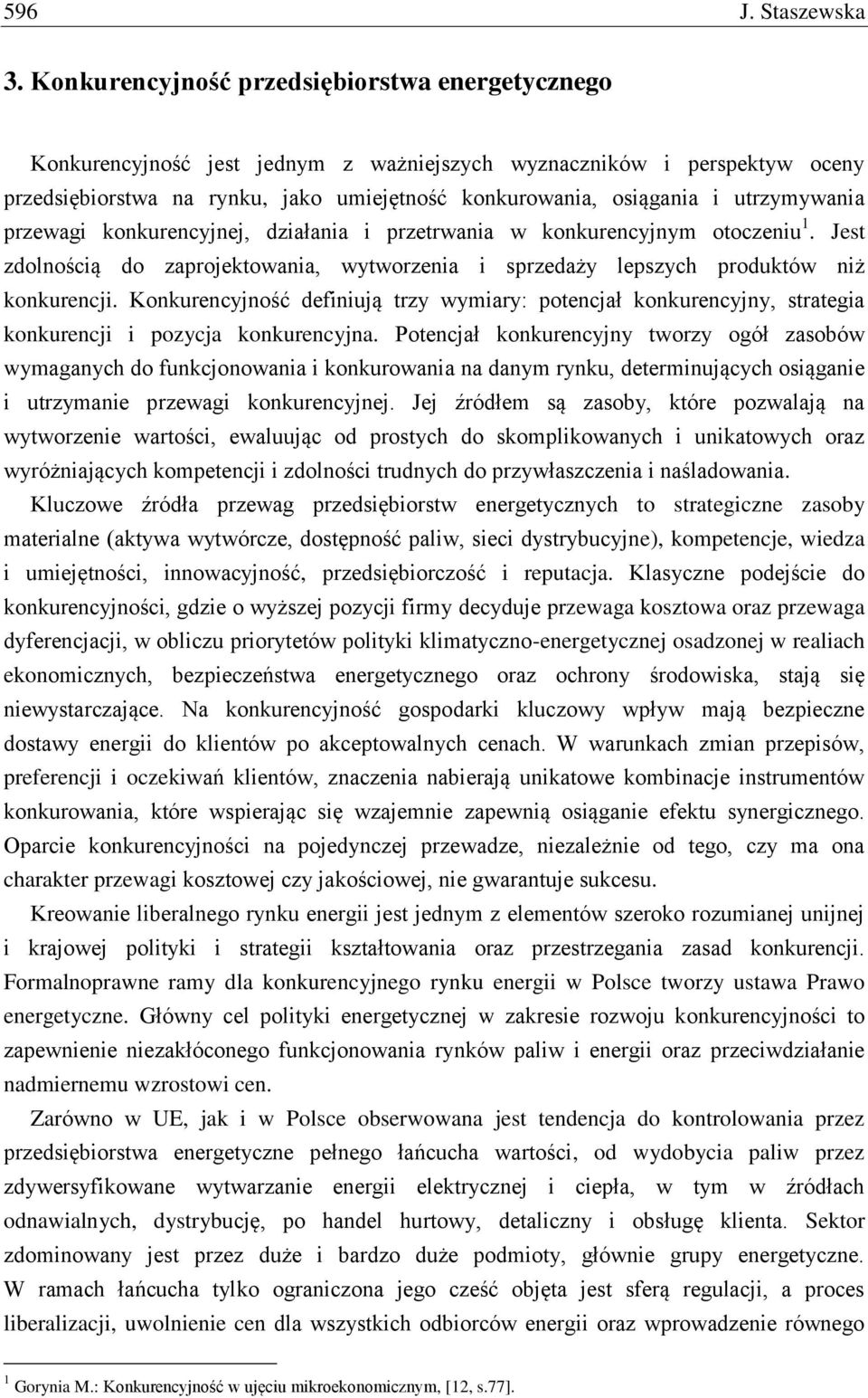 utrzymywania przewagi konkurencyjnej, działania i przetrwania w konkurencyjnym otoczeniu 1. Jest zdolnością do zaprojektowania, wytworzenia i sprzedaży lepszych produktów niż konkurencji.