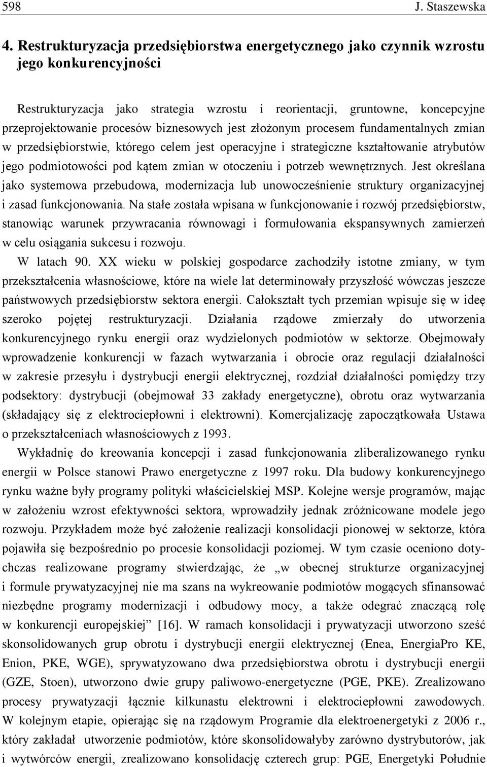 biznesowych jest złożonym procesem fundamentalnych zmian w przedsiębiorstwie, którego celem jest operacyjne i strategiczne kształtowanie atrybutów jego podmiotowości pod kątem zmian w otoczeniu i