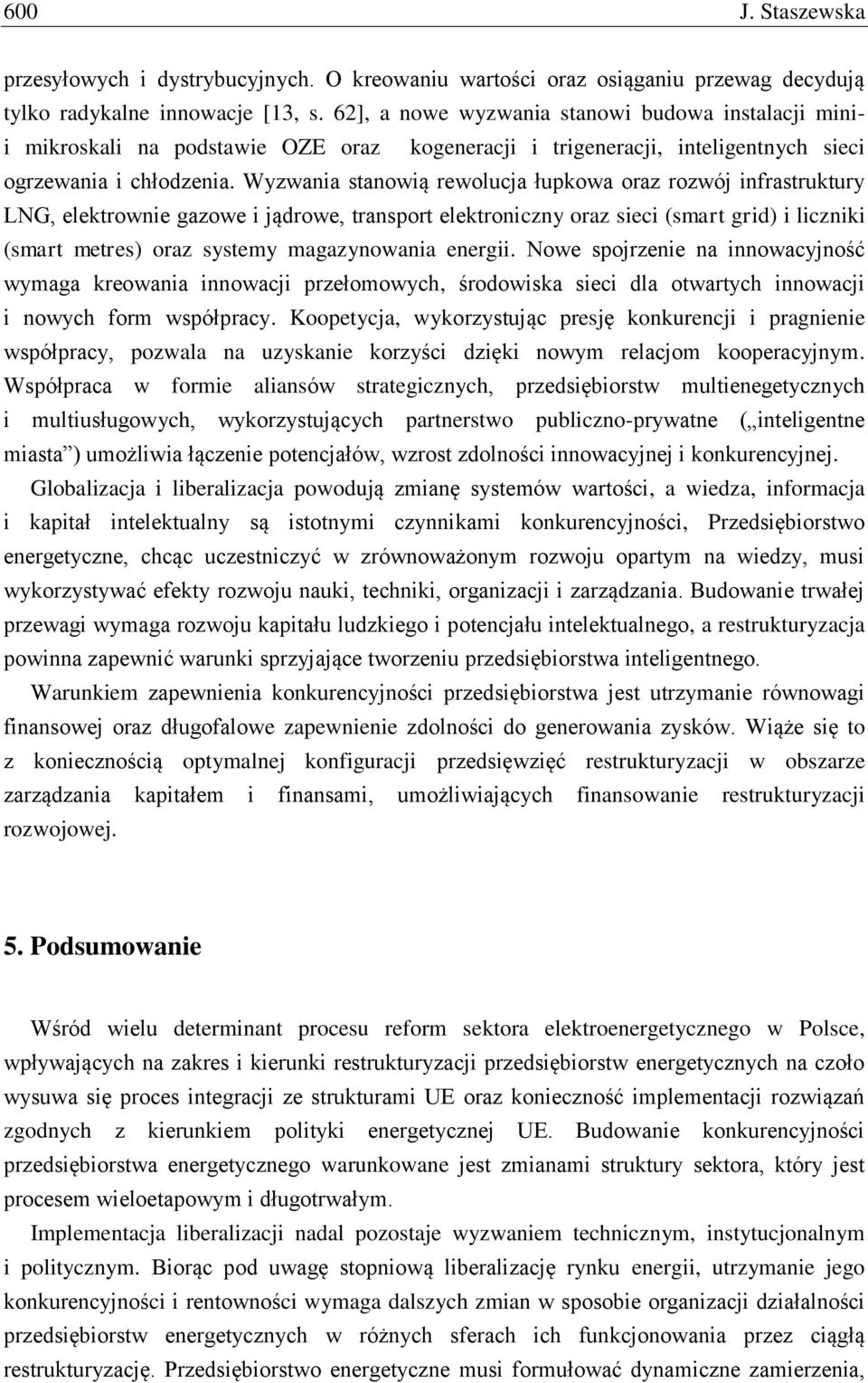 Wyzwania stanowią rewolucja łupkowa oraz rozwój infrastruktury LNG, elektrownie gazowe i jądrowe, transport elektroniczny oraz sieci (smart grid) i liczniki (smart metres) oraz systemy magazynowania