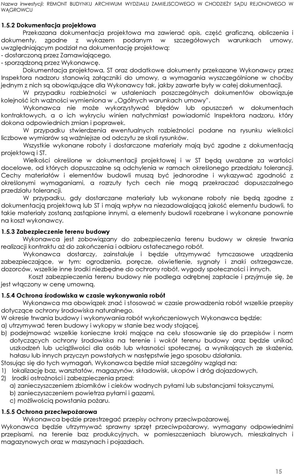 Dokumentacja projektowa, ST oraz dodatkowe dokumenty przekazane Wykonawcy przez Inspektora nadzoru stanowią załączniki do umowy, a wymagania wyszczególnione w choćby jednym z nich są obowiązujące dla