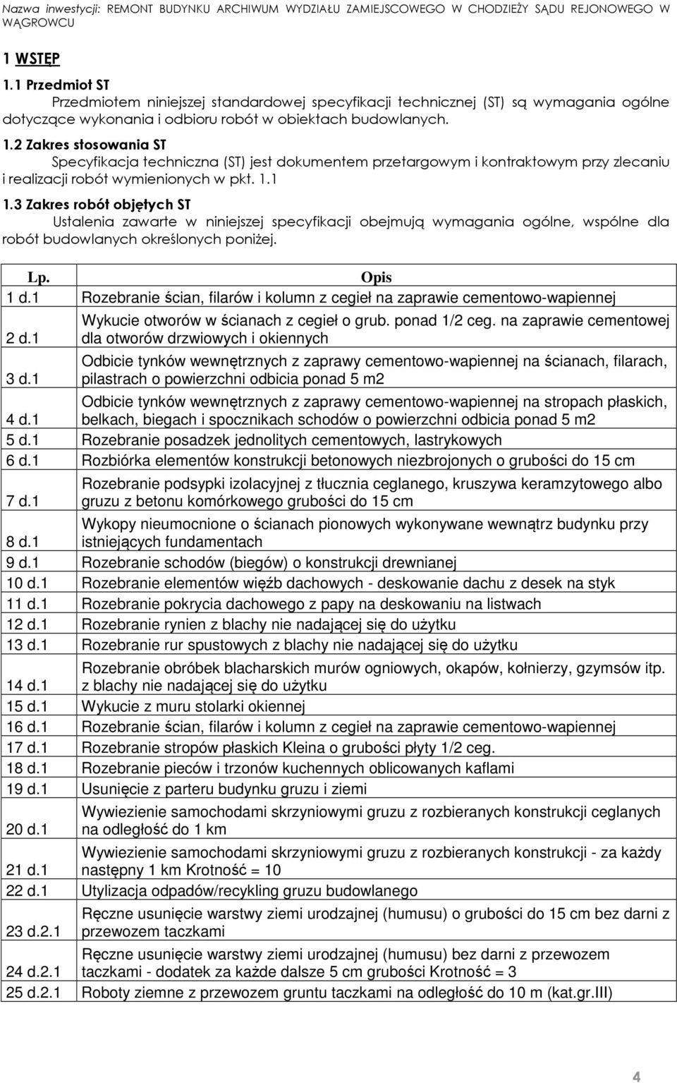 1 Rozebranie ścian, filarów i kolumn z cegieł na zaprawie cementowo-wapiennej 2 d.1 3 d.1 Wykucie otworów w ścianach z cegieł o grub. ponad 1/2 ceg.