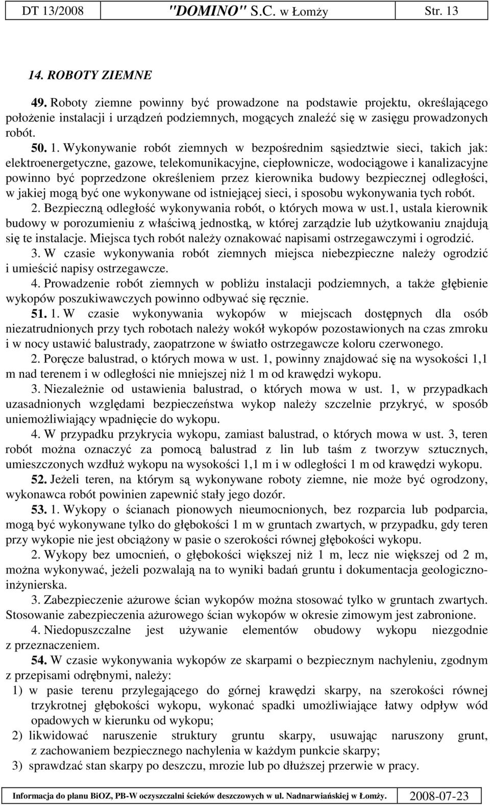 Wykonywanie robót ziemnych w bezporednim ssiedztwie sieci, takich jak: elektroenergetyczne, gazowe, telekomunikacyjne, ciepłownicze, wodocigowe i kanalizacyjne powinno by poprzedzone okreleniem przez