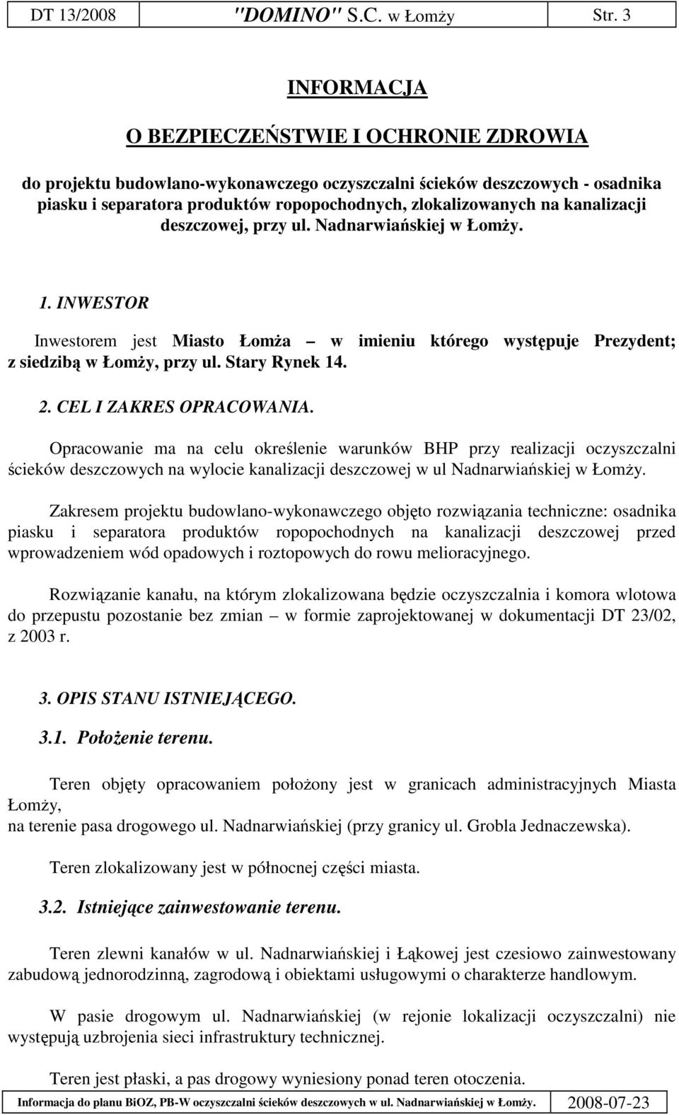 kanalizacji deszczowej, przy ul. Nadnarwiaskiej w Łomy. 1. INWESTOR Inwestorem jest Miasto Łoma w imieniu którego wystpuje Prezydent; z siedzib w Łomy, przy ul. Stary Rynek 14. 2.