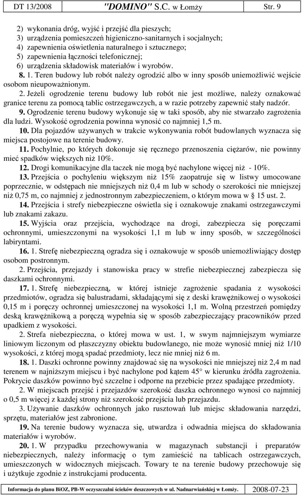 6) urzdzenia składowisk materiałów i wyrobów. 8. 1. Teren budowy lub robót naley ogrodzi albo w inny sposób uniemoliwi wejcie osobom nieupowanionym. 2.