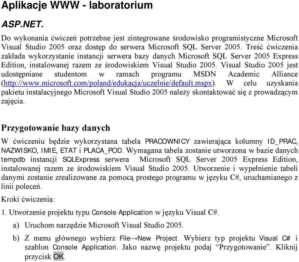 Visual Studio 2005 jest udostępniane studentom w ramach programu MSDN Academic Alliance (http://www.microsoft.com/poland/edukacja/uczelnie/default.mspx).