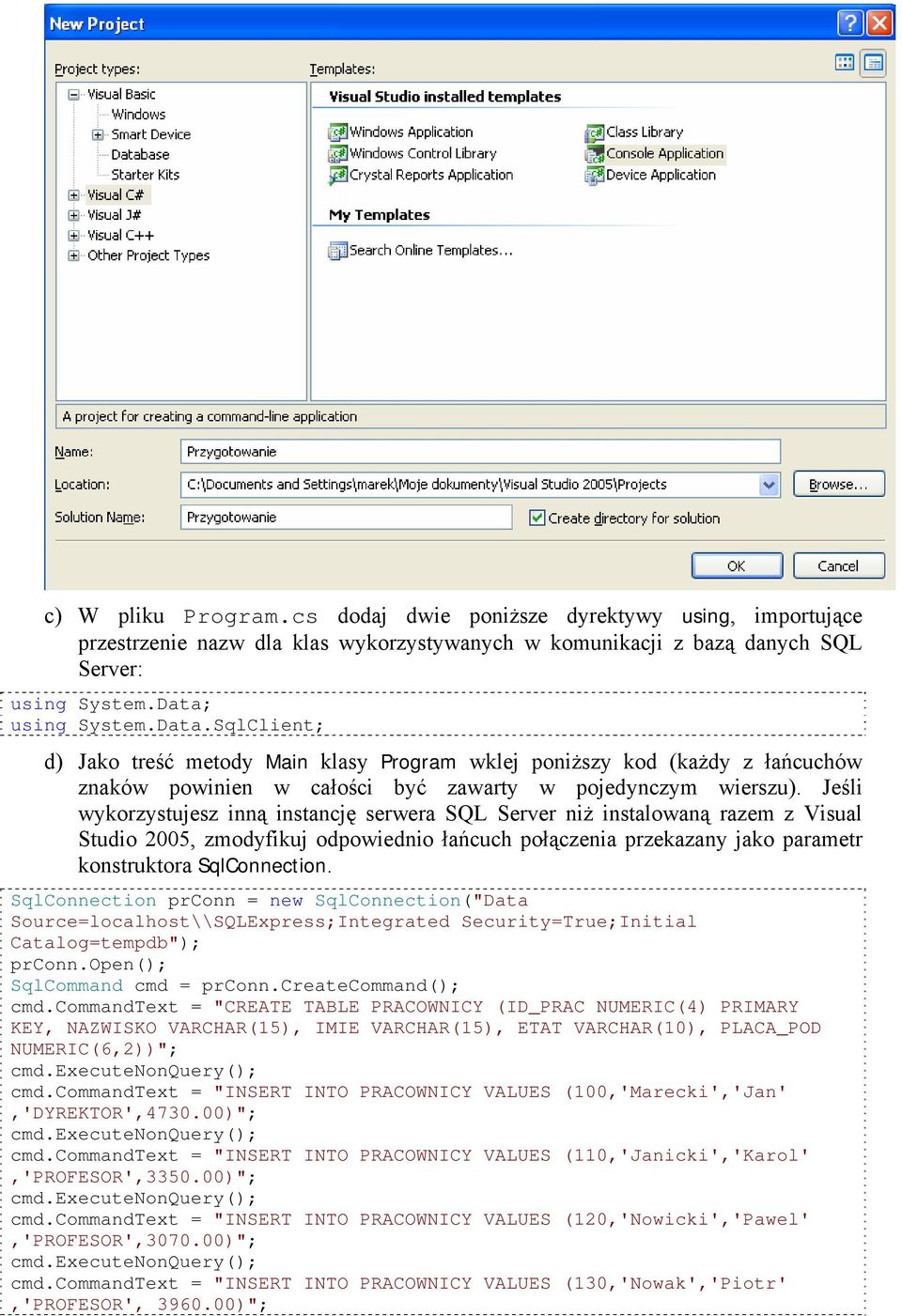 Jeśli wykorzystujesz inną instancję serwera SQL Server niż instalowaną razem z Visual Studio 2005, zmodyfikuj odpowiednio łańcuch połączenia przekazany jako parametr konstruktora SqlConnection.