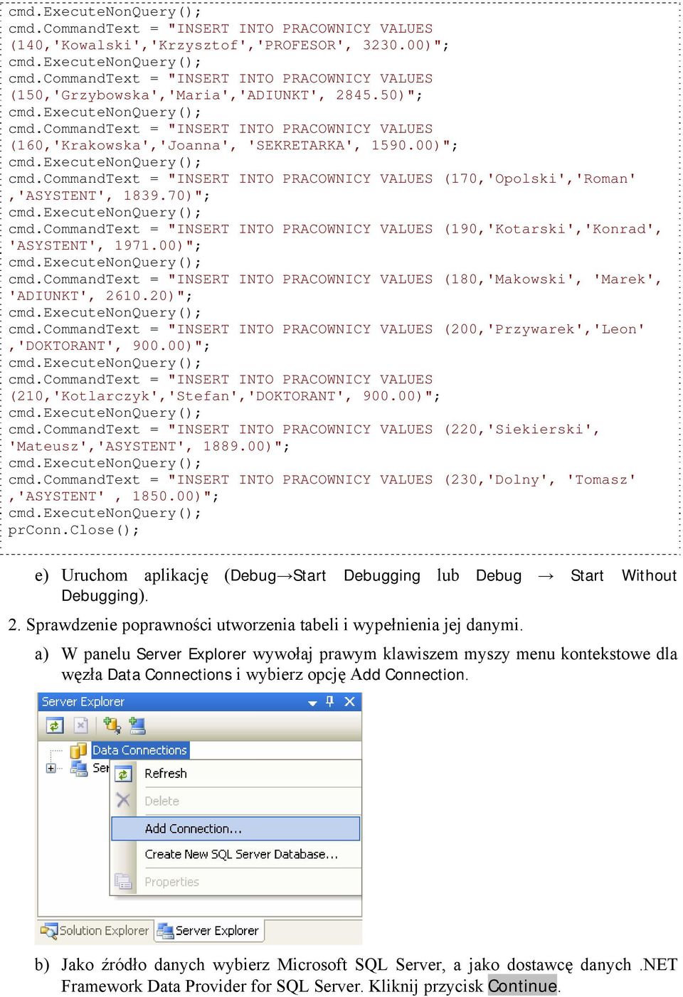 70)"; cmd.commandtext = "INSERT INTO PRACOWNICY VALUES (190,'Kotarski','Konrad', 'ASYSTENT', 1971.00)"; cmd.commandtext = "INSERT INTO PRACOWNICY VALUES (180,'Makowski', 'Marek', 'ADIUNKT', 2610.