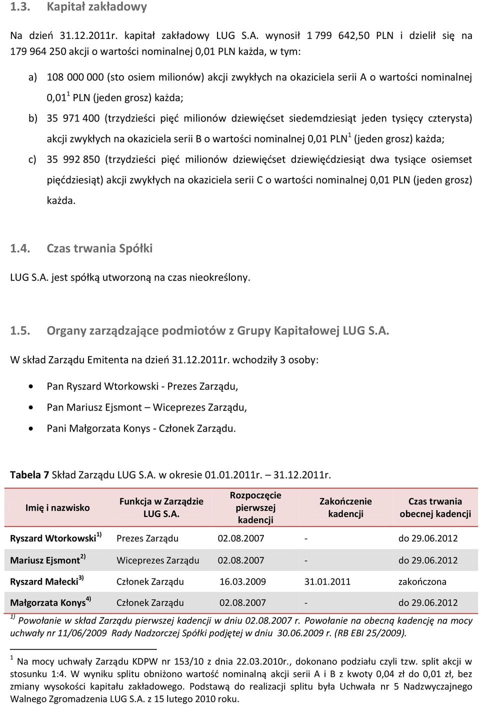 0,01 1 PLN (jeden grosz) każda; b) 35 971 400 (trzydzieści pięć milionów dziewięćset siedemdziesiąt jeden tysięcy czterysta) akcji zwykłych na okaziciela serii B o wartości nominalnej 0,01 PLN 1