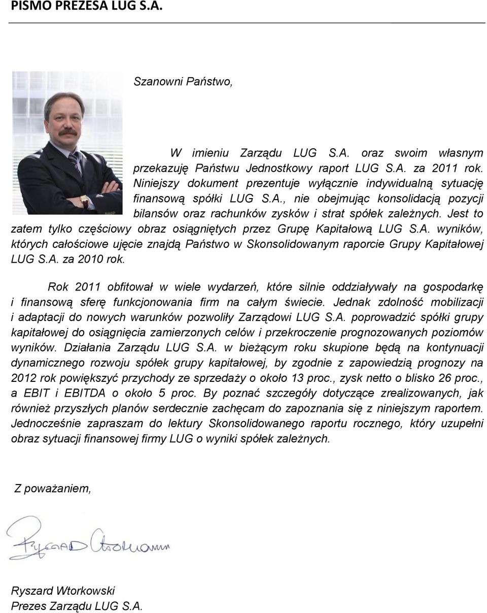 Jest to zatem tylko częściowy obraz osiągniętych przez Grupę Kapitałową LUG S.A. wyników, których całościowe ujęcie znajdą Państwo w Skonsolidowanym raporcie Grupy Kapitałowej LUG S.A. za 2010 rok.