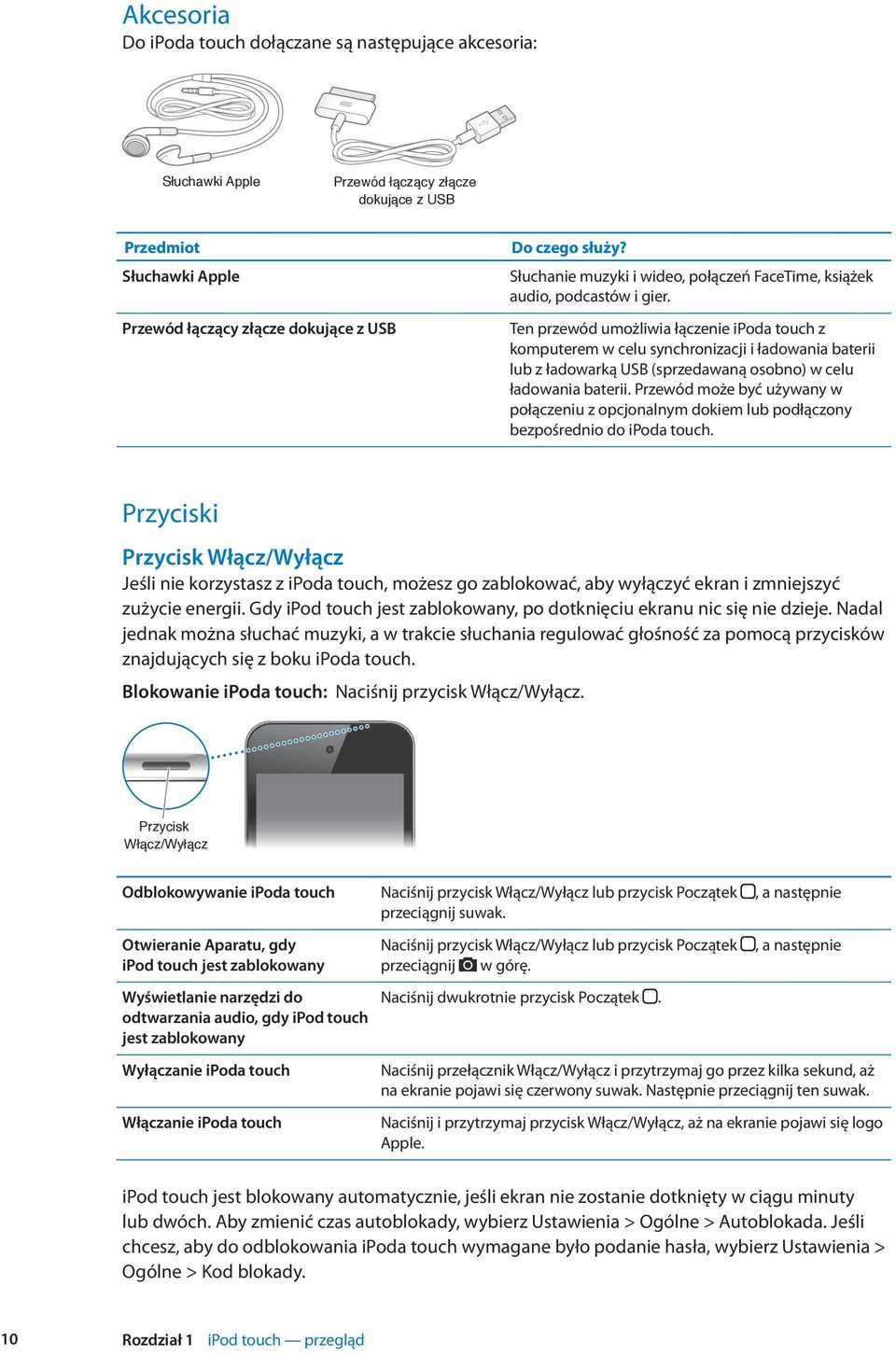 Ten przewód umożliwia łączenie ipoda touch z komputerem w celu synchronizacji i ładowania baterii lub z ładowarką USB (sprzedawaną osobno) w celu ładowania baterii.