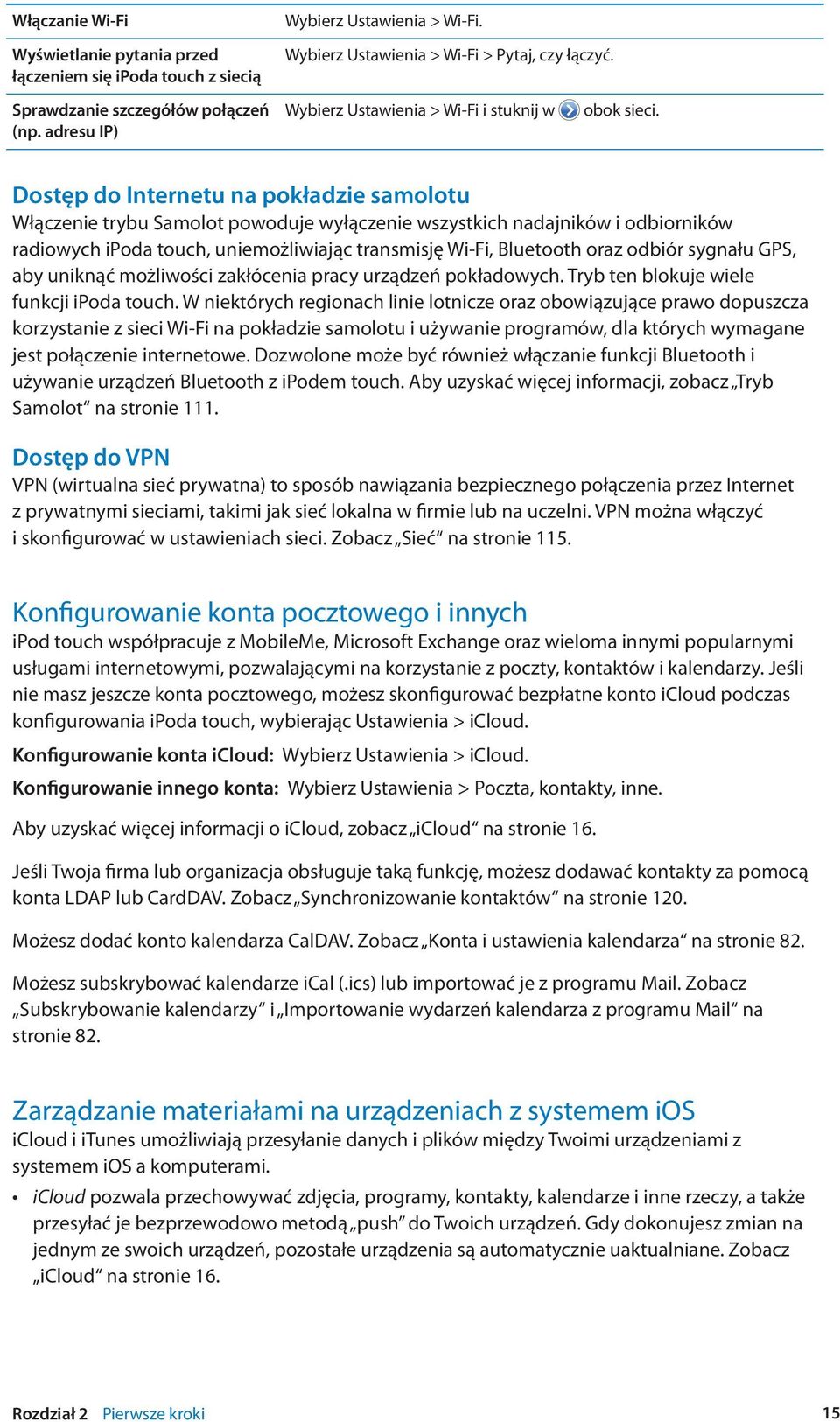 Dostęp do Internetu na pokładzie samolotu Włączenie trybu Samolot powoduje wyłączenie wszystkich nadajników i odbiorników radiowych ipoda touch, uniemożliwiając transmisję Wi-Fi, Bluetooth oraz