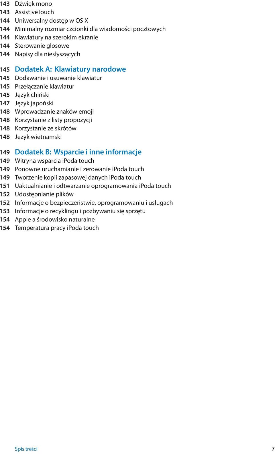 listy propozycji 148 Korzystanie ze skrótów 148 Język wietnamski 149 Dodatek B : Wsparcie i inne informacje 149 Witryna wsparcia ipoda touch 149 Ponowne uruchamianie i zerowanie ipoda touch 149