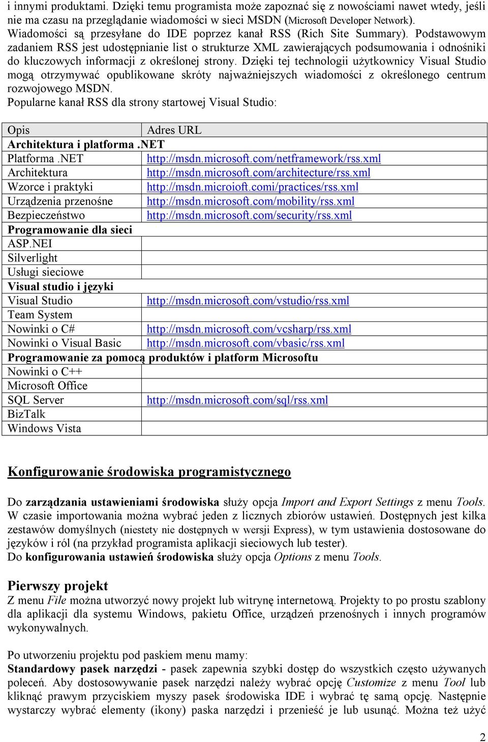 Podstawowym zadaniem RSS jest udostępnianie list o strukturze XML zawierających podsumowania i odnośniki do kluczowych informacji z określonej strony.