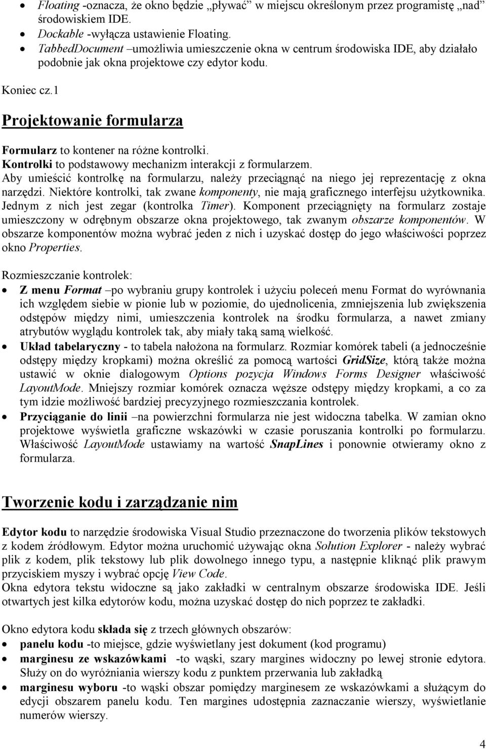 1 Projektowanie formularza Formularz to kontener na różne kontrolki. Kontrolki to podstawowy mechanizm interakcji z formularzem.