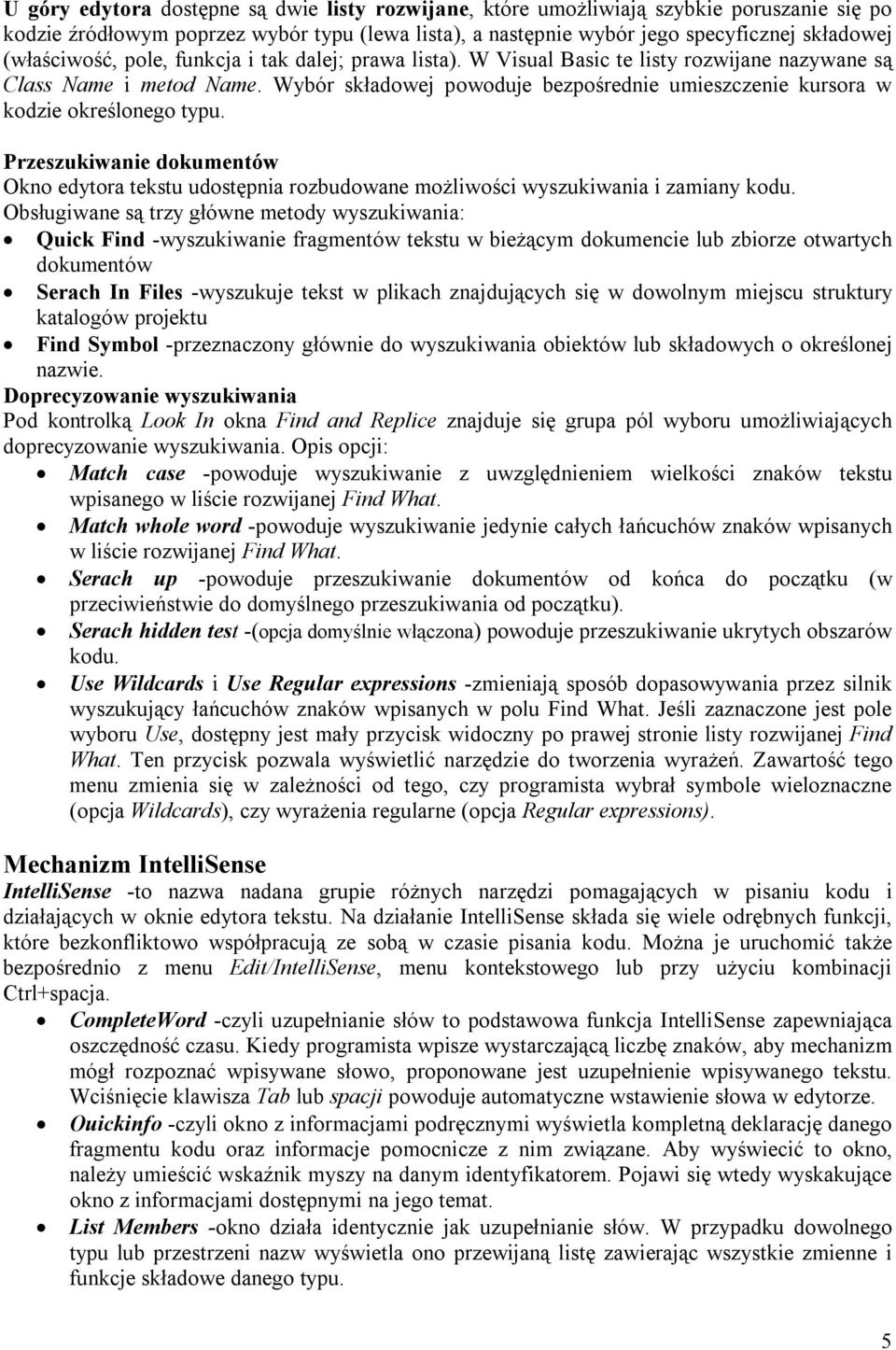 Wybór składowej powoduje bezpośrednie umieszczenie kursora w kodzie określonego typu. Przeszukiwanie dokumentów Okno edytora tekstu udostępnia rozbudowane możliwości wyszukiwania i zamiany kodu.