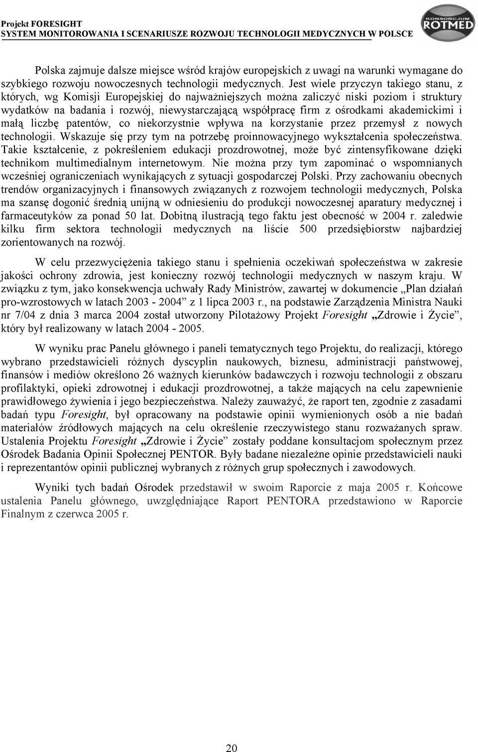 ośrodkami akademickimi i małą liczbę patentów, co niekorzystnie wpływa na korzystanie przez przemysł z nowych technologii.