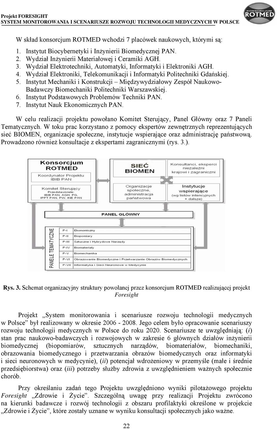 Instytut Mechaniki i Konstrukcji Międzywydziałowy Zespół Naukowo- Badawczy Biomechaniki Politechniki Warszawskiej. 6. Instytut Podstawowych Problemów Techniki PAN. 7. Instytut Nauk Ekonomicznych PAN.