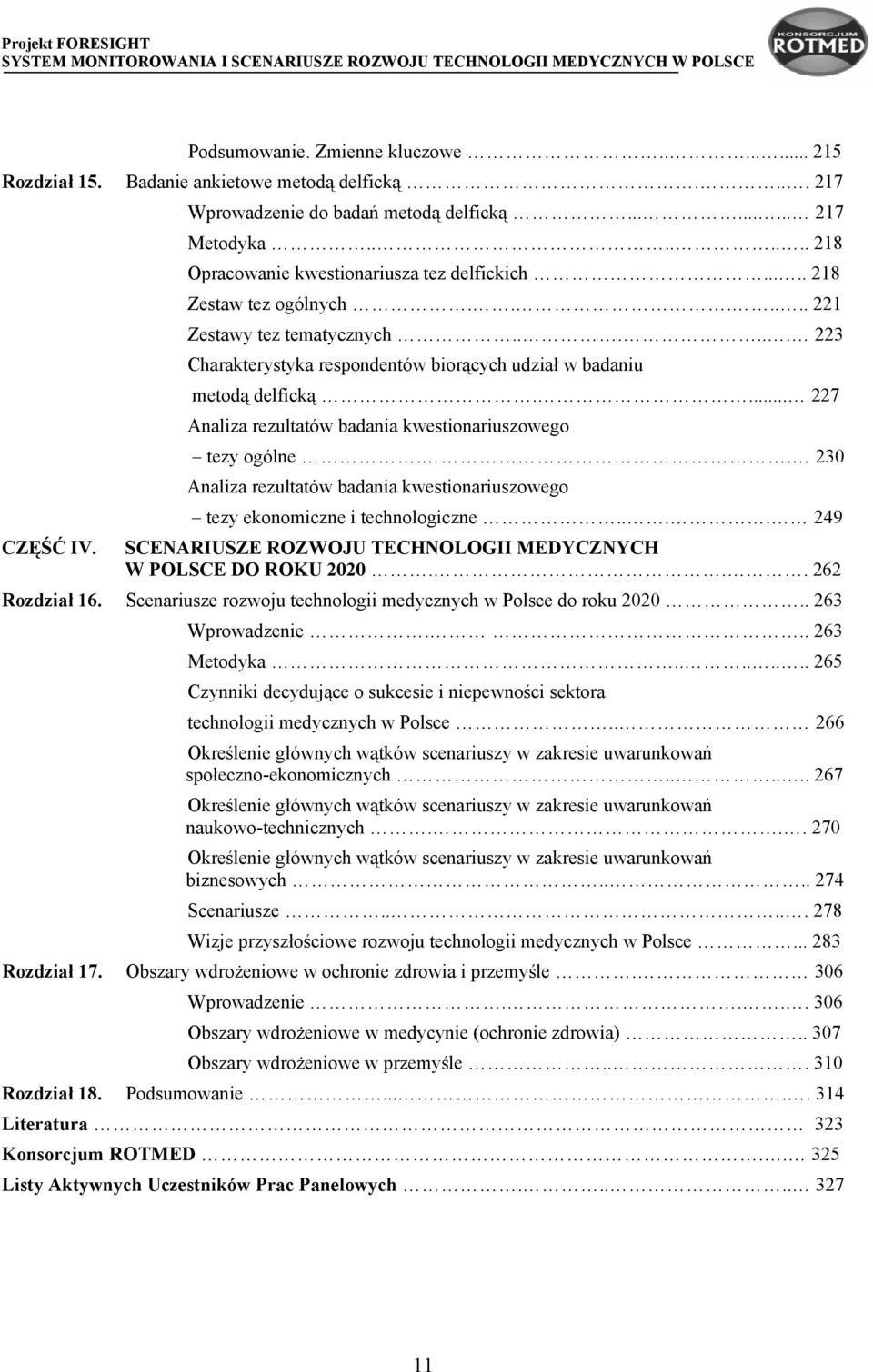 ... 227 Analiza rezultatów badania kwestionariuszowego tezy ogólne.. 230 Analiza rezultatów badania kwestionariuszowego tezy ekonomiczne i technologiczne.... 249 CZĘŚĆ IV.