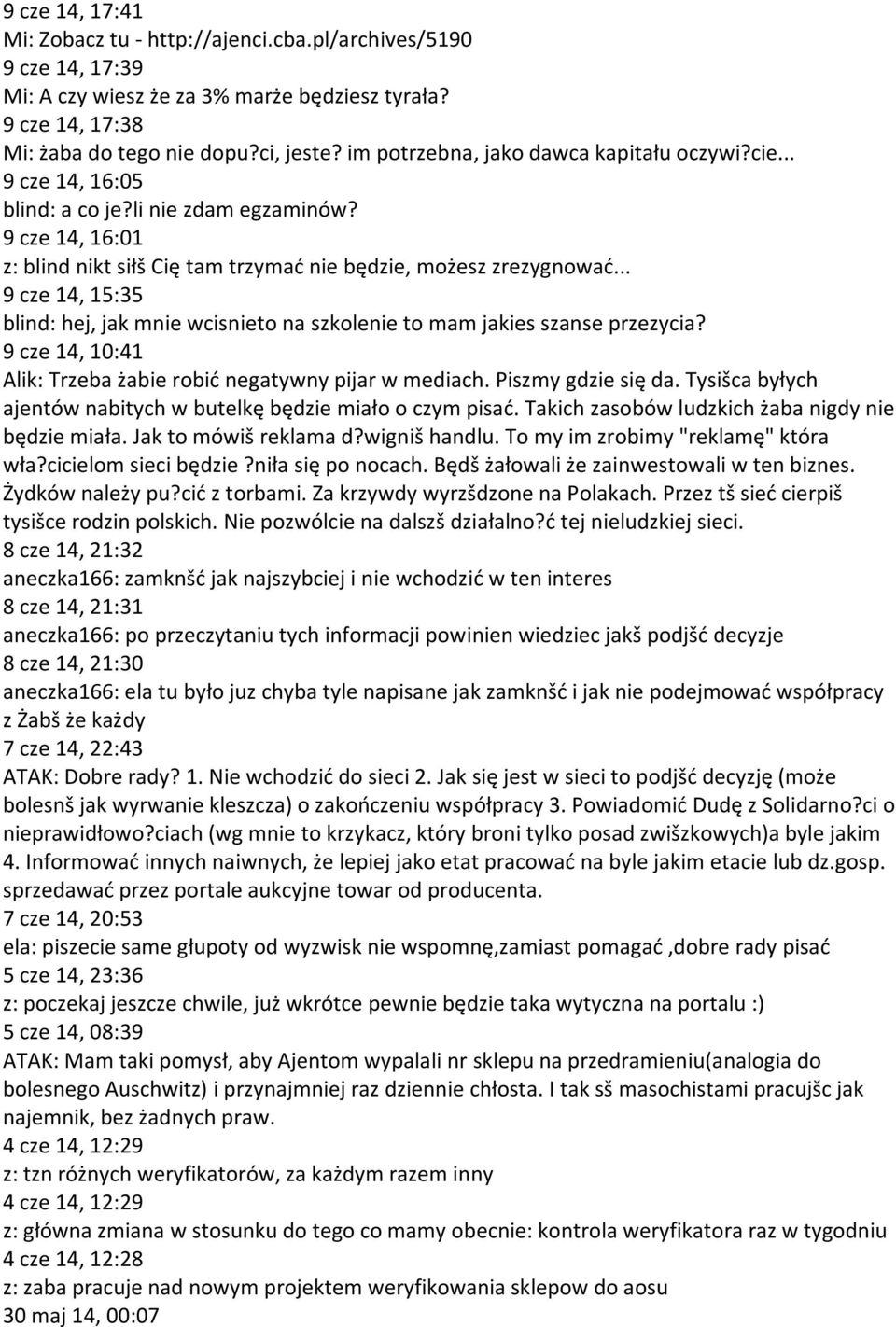 .. 9 cze 14, 15:35 blind: hej, jak mnie wcisnieto na szkolenie to mam jakies szanse przezycia? 9 cze 14, 10:41 Alik: Trzeba żabie robić negatywny pijar w mediach. Piszmy gdzie się da.