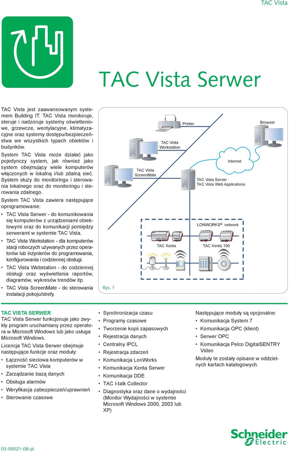 System TAC Vista może działać jako pojedynczy system, jak również jako system obejmujący wiele komputerów włączonych w lokalną i/lub zdalną sieć.