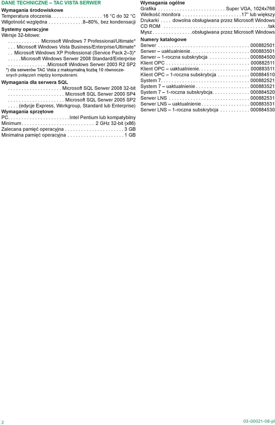 ..Microsoft Windows Serwer 2008 Standard/Enterprise...Microsoft Windows Serwer 2003 R2 SP2 *) dla serwerów TAC Vista z maksymalną liczbą 10 równoczesnych połączeń między komputerami.