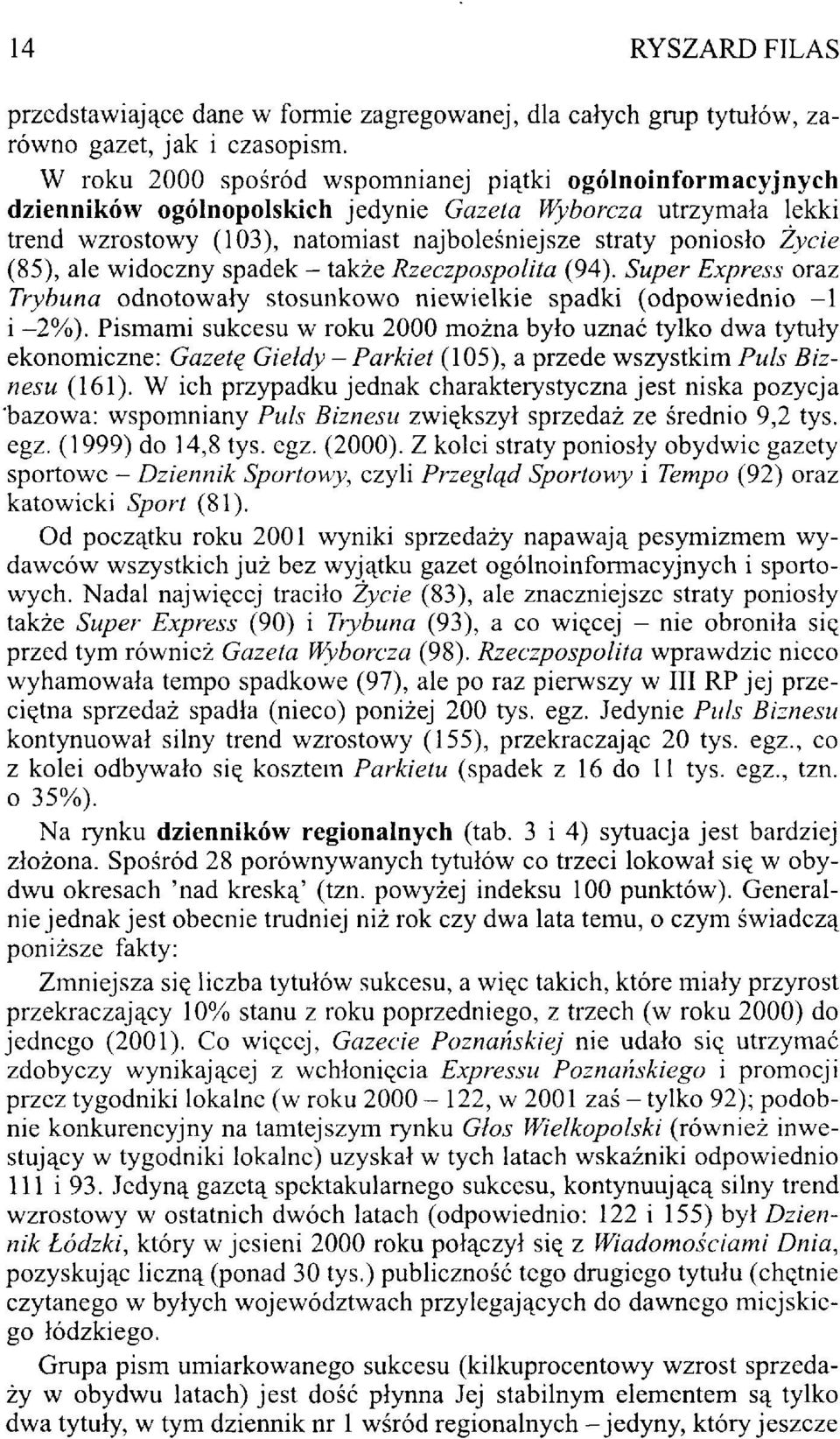 (85), ale widoczny spadek - także Rzeczpospolita (94). Super Express oraz Trybuna odnotowały stosunkowo niewielkie spadki (odpowiednio -1 i -2%).