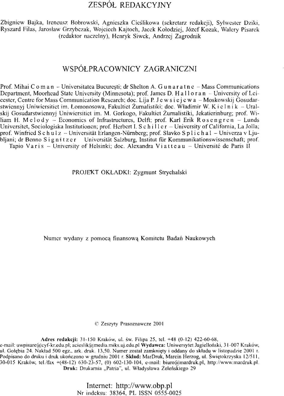 Gunaratnc - Mass Communications Department, Moorhcad State University (Minnesota); prof. James D. H a 11 o r a n - University of Leicester, Centre for Mass Communication Research; doc. Lija P.