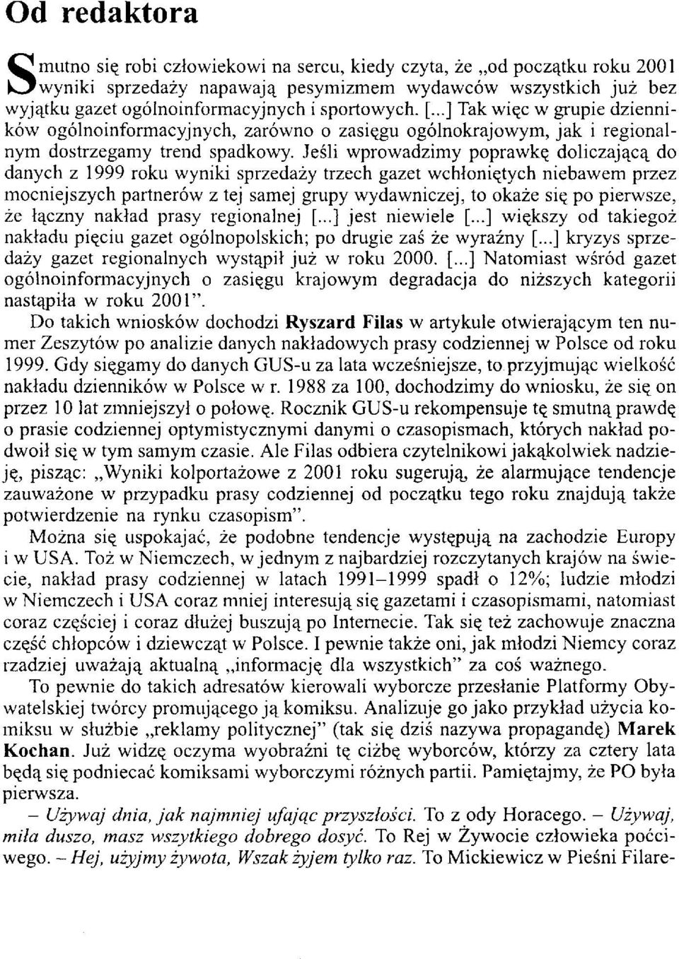 Jeśli wprowadzimy poprawkę doliczającą do danych z 1999 roku wyniki sprzedaży trzech gazet wchłoniętych niebawem przez mocniejszych partnerów z tej samej grupy wydawniczej, to okaże się po pierwsze,