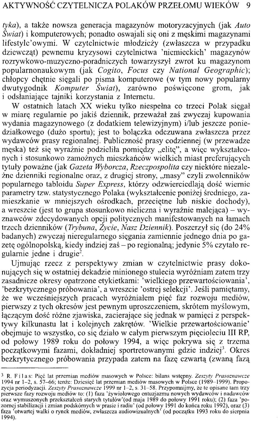 (jak Cogito, Focus czy National Geographic); chłopcy chętnie sięgali po pisma komputerowe (w tym nowy popularny dwutygodnik Komputer Świat), zarówno poświęcone grom, jak i odsłaniające tajniki