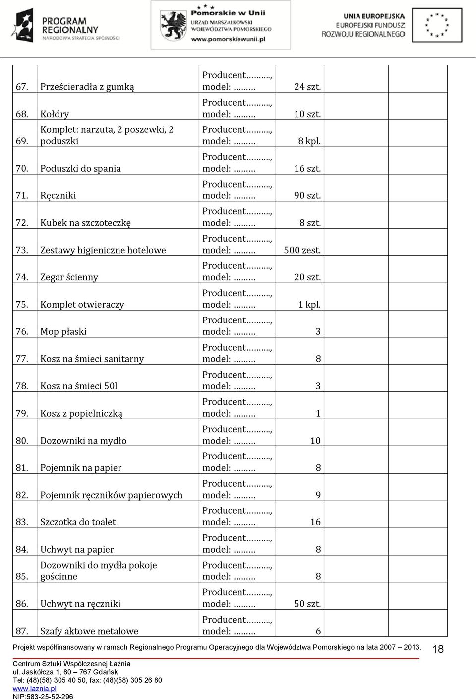 Kosz z popielniczką 80. Dozowniki na mydło 8. Pojemnik na papier 82. Pojemnik ręczników papierowych 83. Szczotka do toalet 84. Uchwyt na papier 85.