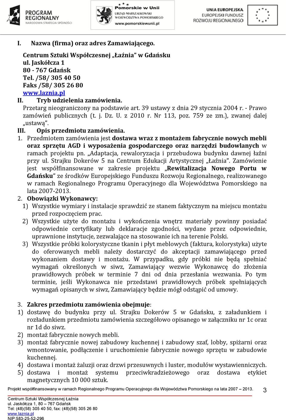 Opis przedmiotu zamówienia.. Przedmiotem zamówienia jest dostawa wraz z montażem fabrycznie nowych mebli oraz sprzętu AGD i wyposażenia gospodarczego oraz narzędzi budowlanych w ramach projektu pn.