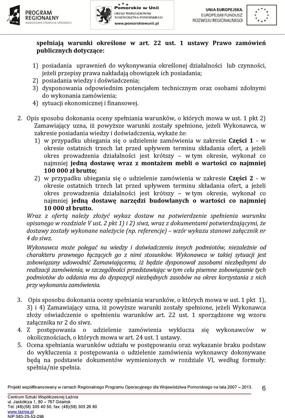 wiedzy i doświadczenia; 3) dysponowania odpowiednim potencjałem technicznym oraz osobami zdolnymi do wykonania zamówienia; 4) sytuacji ekonomicznej i finansowej. 2.