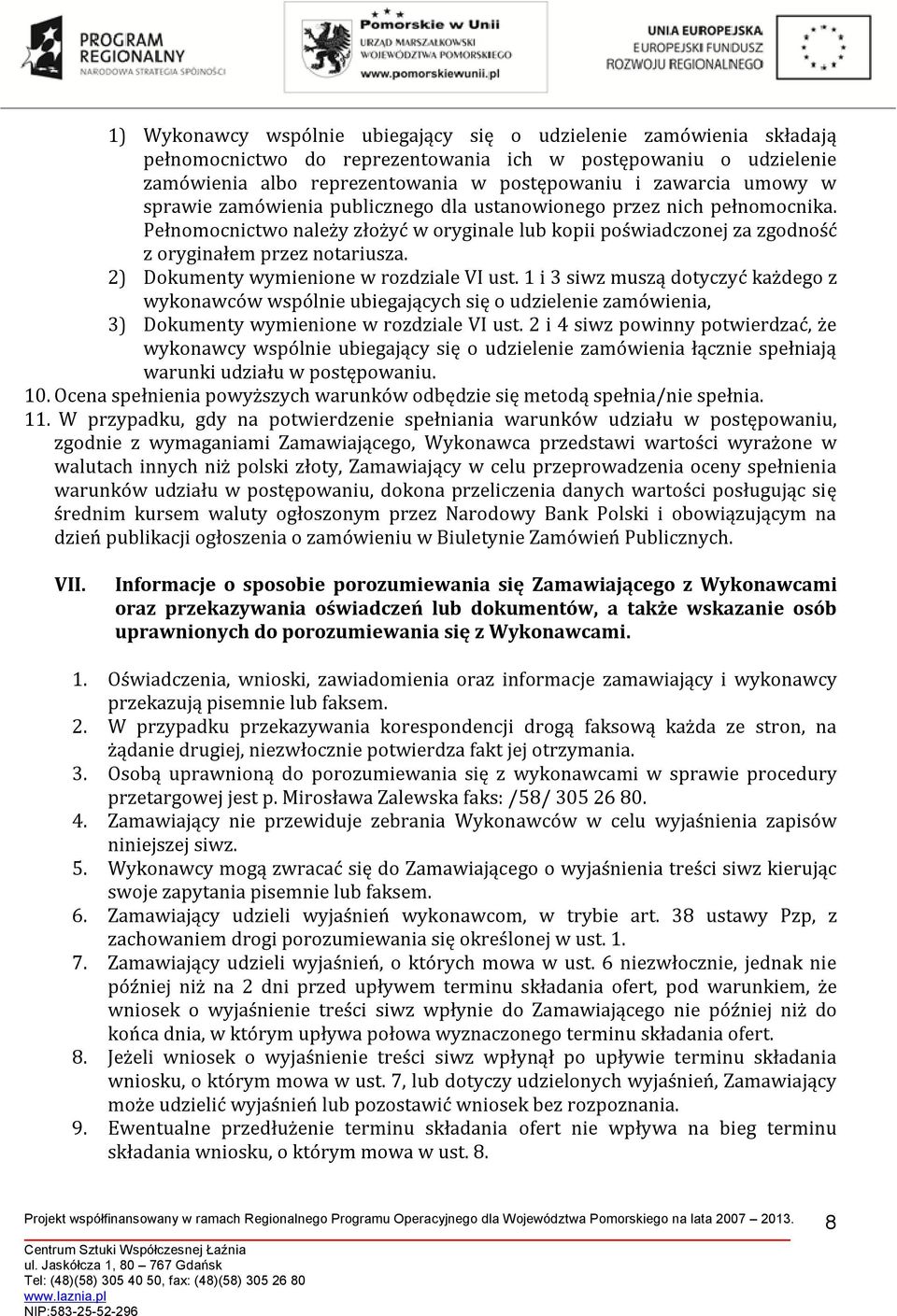 2) Dokumenty wymienione w rozdziale VI ust. i 3 siwz muszą dotyczyć każdego z wykonawców wspólnie ubiegających się o udzielenie zamówienia, 3) Dokumenty wymienione w rozdziale VI ust.