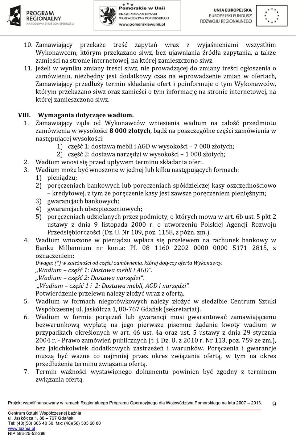 . Jeżeli w wyniku zmiany treści siwz, nie prowadzącej do zmiany treści ogłoszenia o zamówieniu, niezbędny jest dodatkowy czas na wprowadzenie zmian w ofertach, Zamawiający przedłuży termin składania