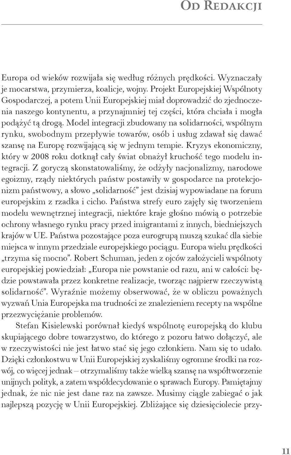 Model integracji zbudowany na solidarności, wspólnym rynku, swobodnym przepływie towarów, osób i usług zdawał się dawać szansę na Europę rozwijającą się w jednym tempie.