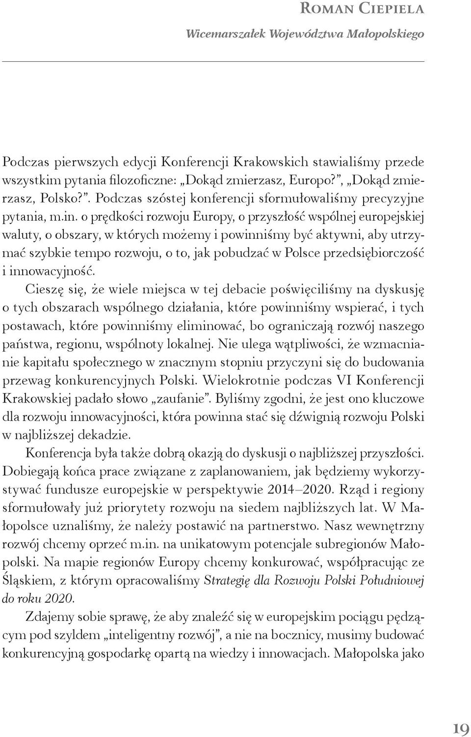 o prędkości rozwoju Europy, o przyszłość wspólnej europejskiej waluty, o obszary, w których możemy i powinniśmy być aktywni, aby utrzymać szybkie tempo rozwoju, o to, jak pobudzać w Polsce