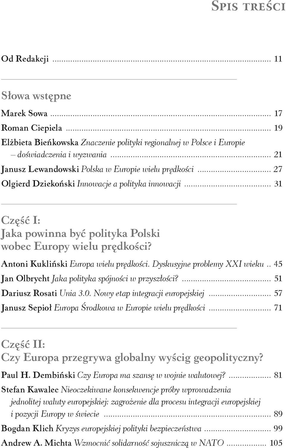 Antoni Kukliński Europa wielu prędkości. Dyskusyjne problemy XXI wieku.. 45 Jan Olbrycht Jaka polityka spójności w przyszłości?... 51 Dariusz Rosati Unia 3.0. Nowy etap integracji europejskiej.