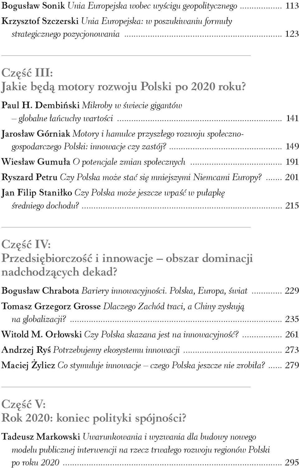 .. 141 Jarosław Górniak Motory i hamulce przyszłego rozwoju społecznogospodarczego Polski: innowacje czy zastój?... 149 Wiesław Gumuła O potencjale zmian społecznych.